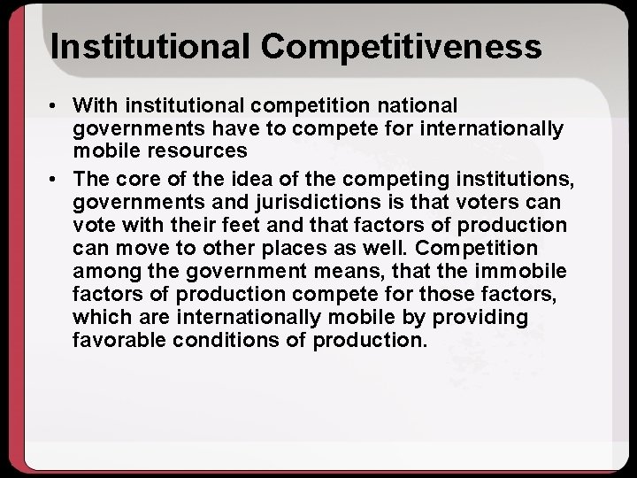 Institutional Competitiveness • With institutional competition national governments have to compete for internationally mobile