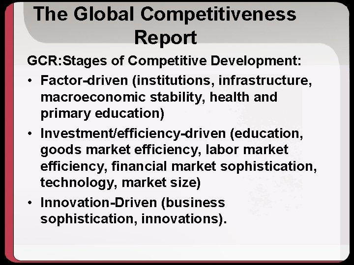 The Global Competitiveness Report GCR: Stages of Competitive Development: • Factor-driven (institutions, infrastructure, macroeconomic