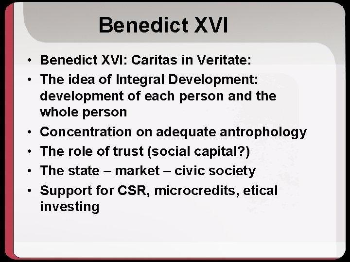 Benedict XVI • Benedict XVI: Caritas in Veritate: • The idea of Integral Development: