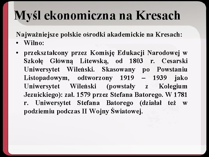 Myśl ekonomiczna na Kresach Najważniejsze polskie ośrodki akademickie na Kresach: • Wilno: • przekształcony