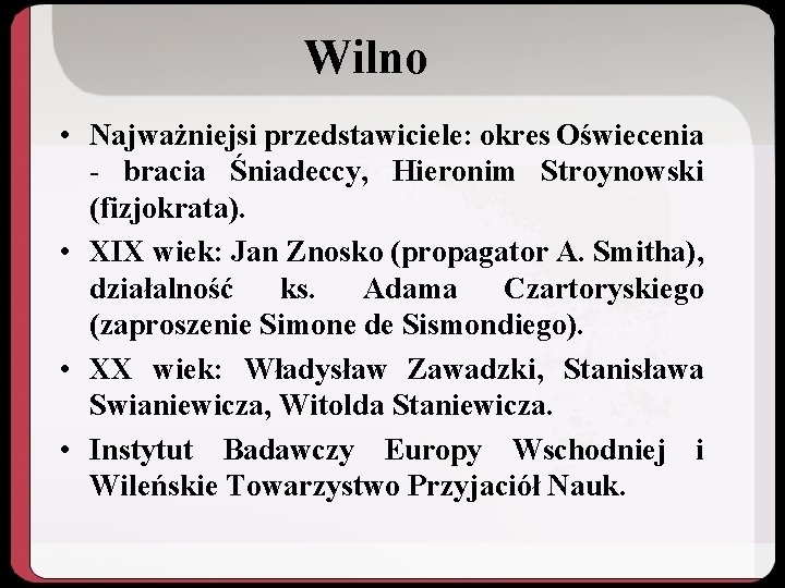 Wilno • Najważniejsi przedstawiciele: okres Oświecenia - bracia Śniadeccy, Hieronim Stroynowski (fizjokrata). • XIX