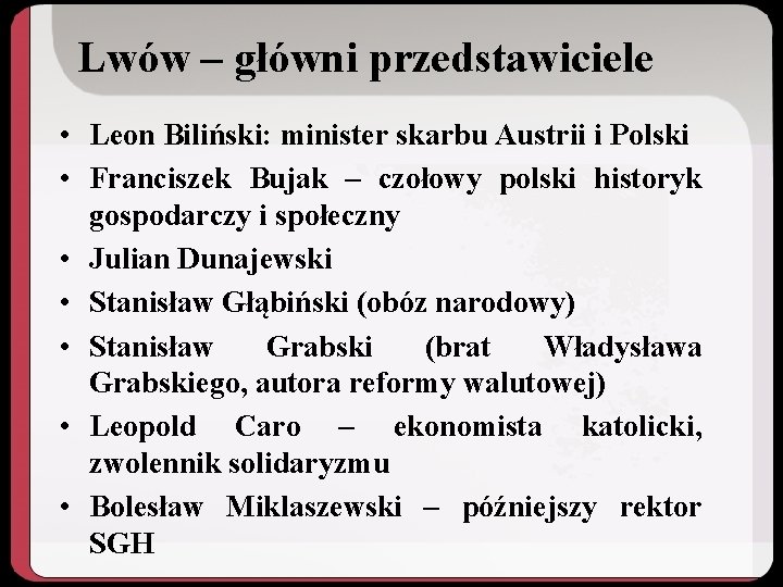 Lwów – główni przedstawiciele • Leon Biliński: minister skarbu Austrii i Polski • Franciszek