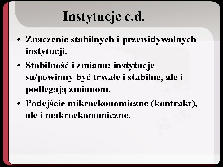 Instytucje c. d. • Znaczenie stabilnych i przewidywalnych instytucji. • Stabilność i zmiana: instytucje