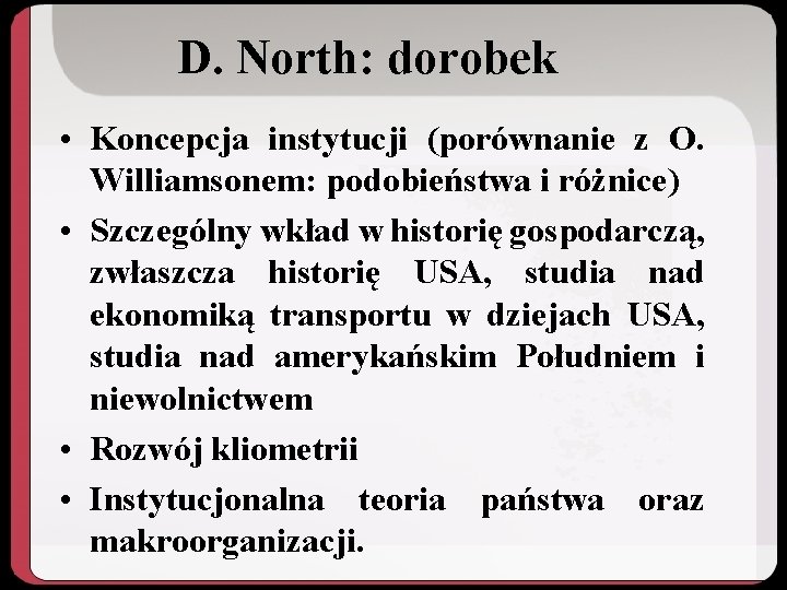 D. North: dorobek • Koncepcja instytucji (porównanie z O. Williamsonem: podobieństwa i różnice) •