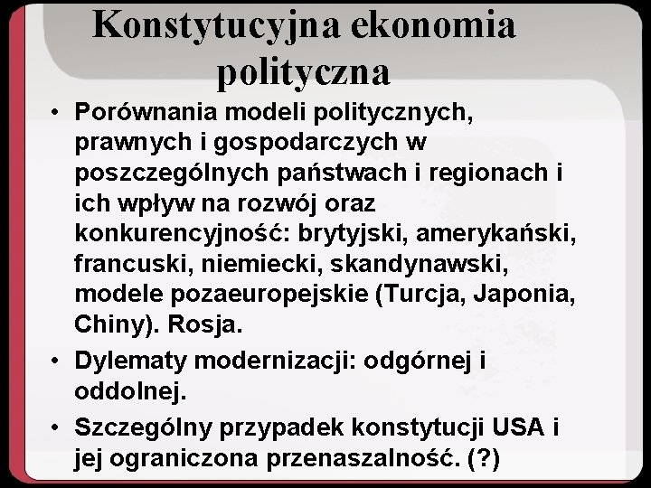 Konstytucyjna ekonomia polityczna • Porównania modeli politycznych, prawnych i gospodarczych w poszczególnych państwach i