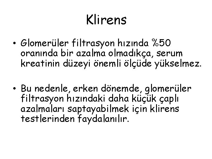 Klirens • Glomerüler filtrasyon hızında %50 oranında bir azalma olmadıkça, serum kreatinin düzeyi önemli