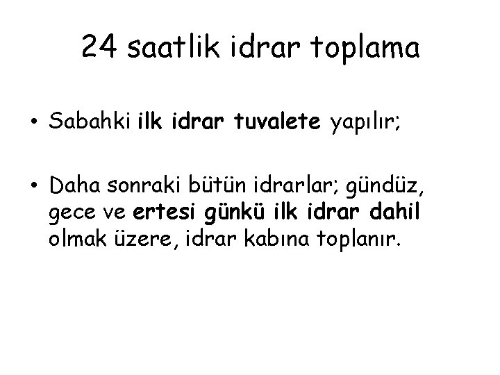 24 saatlik idrar toplama • Sabahki ilk idrar tuvalete yapılır; • Daha sonraki bütün