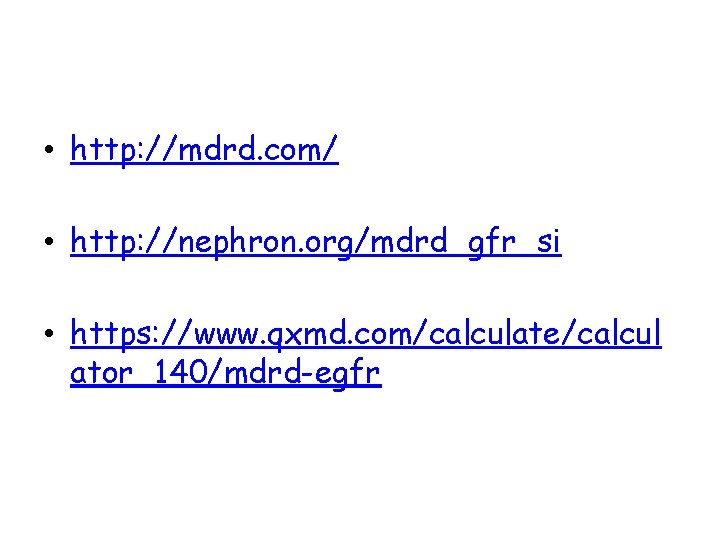  • http: //mdrd. com/ • http: //nephron. org/mdrd_gfr_si • https: //www. qxmd. com/calculate/calcul