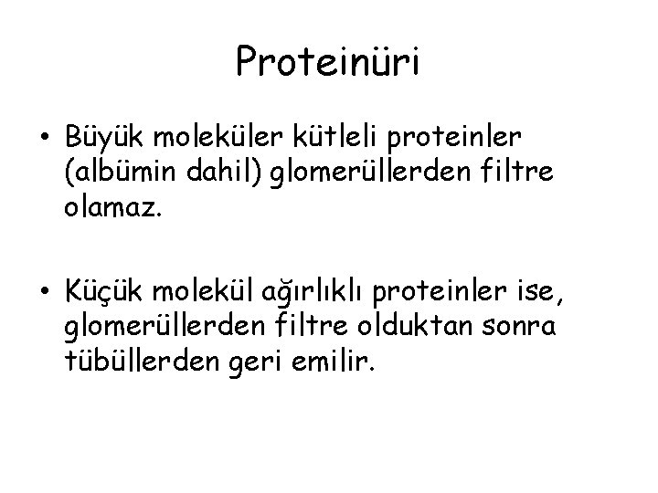 Proteinüri • Büyük moleküler kütleli proteinler (albümin dahil) glomerüllerden filtre olamaz. • Küçük molekül