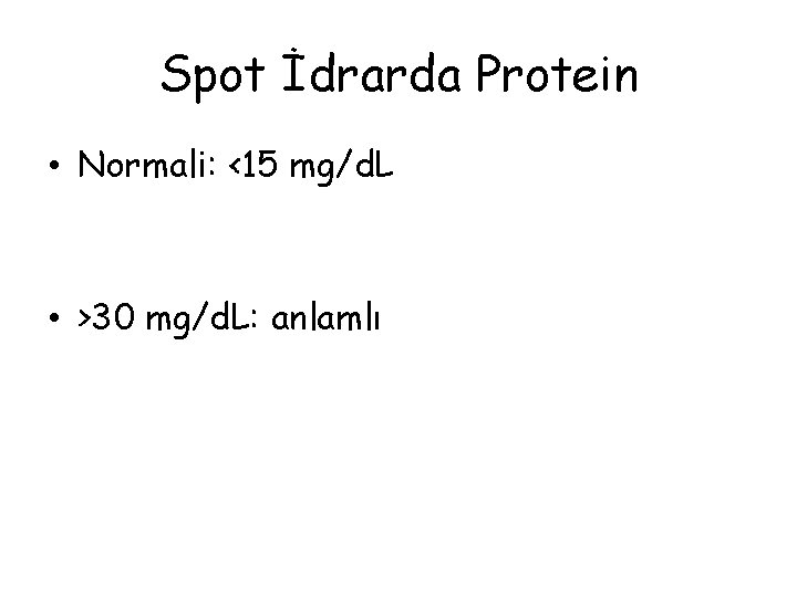 Spot İdrarda Protein • Normali: <15 mg/d. L • >30 mg/d. L: anlamlı 