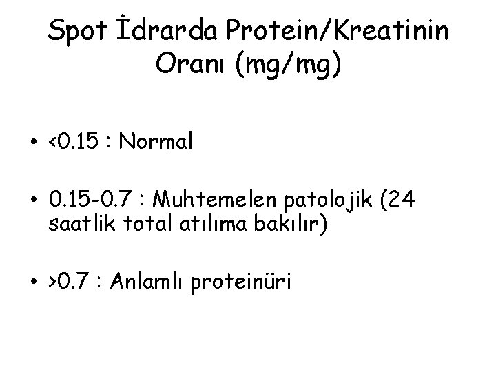 Spot İdrarda Protein/Kreatinin Oranı (mg/mg) • <0. 15 : Normal • 0. 15 -0.