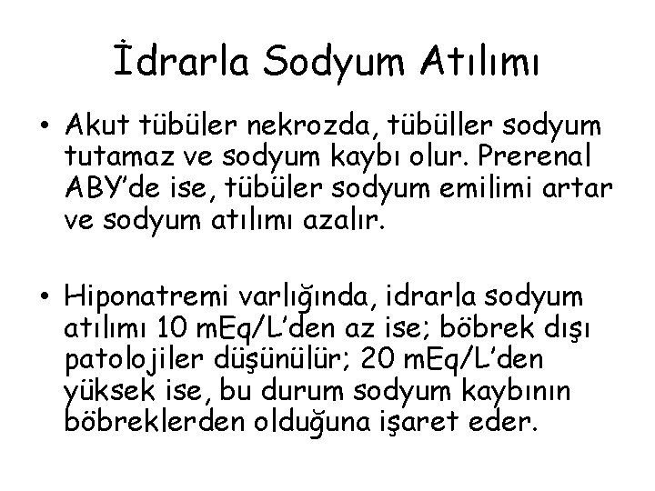 İdrarla Sodyum Atılımı • Akut tübüler nekrozda, tübüller sodyum tutamaz ve sodyum kaybı olur.