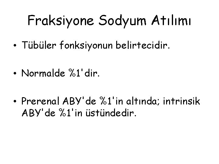 Fraksiyone Sodyum Atılımı • Tübüler fonksiyonun belirtecidir. • Normalde %1'dir. • Prerenal ABY'de %1'in