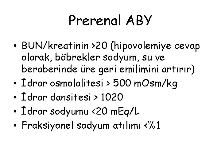 Prerenal ABY • BUN/kreatinin >20 (hipovolemiye cevap olarak, böbrekler sodyum, su ve beraberinde üre