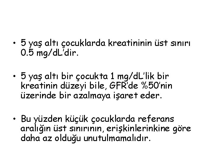  • 5 yaş altı çocuklarda kreatininin üst sınırı 0. 5 mg/d. L’dir. •