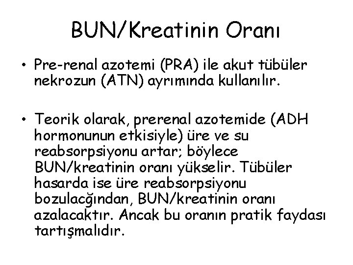 BUN/Kreatinin Oranı • Pre-renal azotemi (PRA) ile akut tübüler nekrozun (ATN) ayrımında kullanılır. •