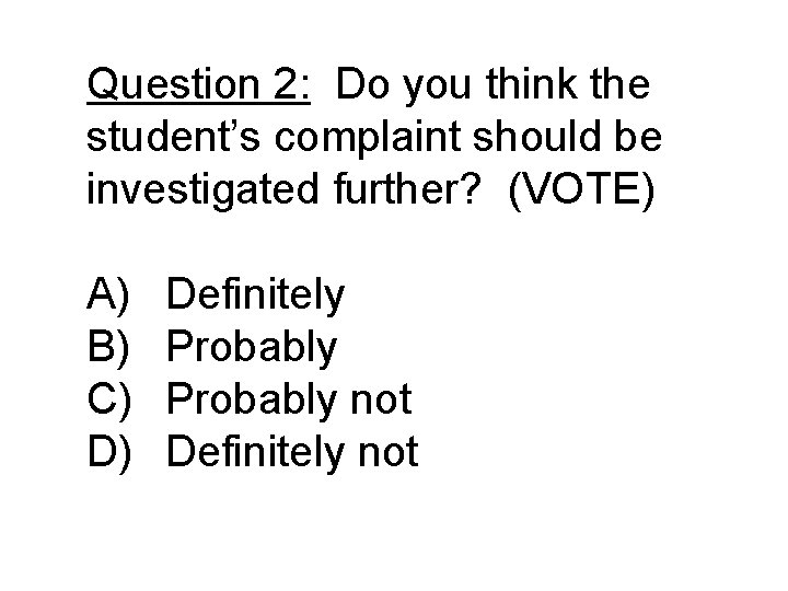 Question 2: Do you think the student’s complaint should be investigated further? (VOTE) A)