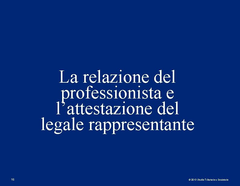 La relazione del professionista e l’attestazione del legale rappresentante 16 © 2013 Studio Tributario