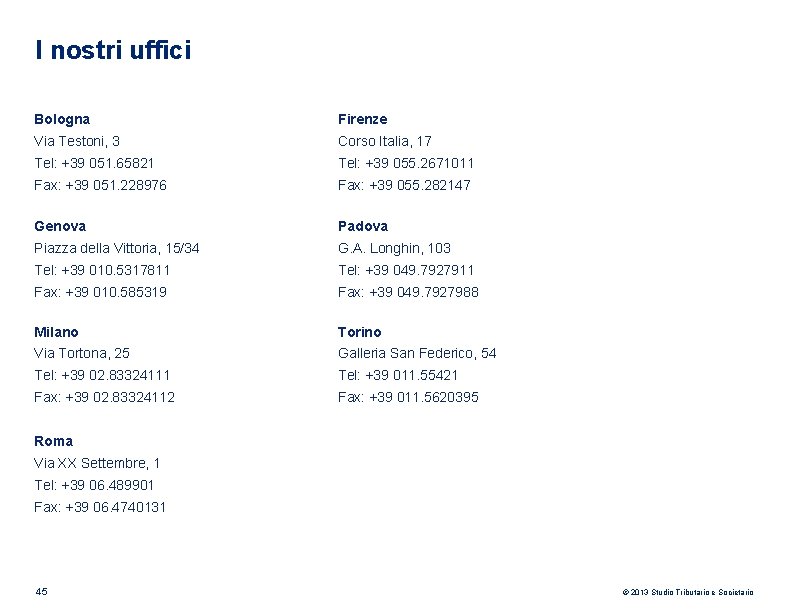 I nostri uffici Bologna Firenze Via Testoni, 3 Corso Italia, 17 Tel: +39 051. I nostri uffici Bologna Firenze Via Testoni, 3 Corso Italia, 17 Tel: +39 051.