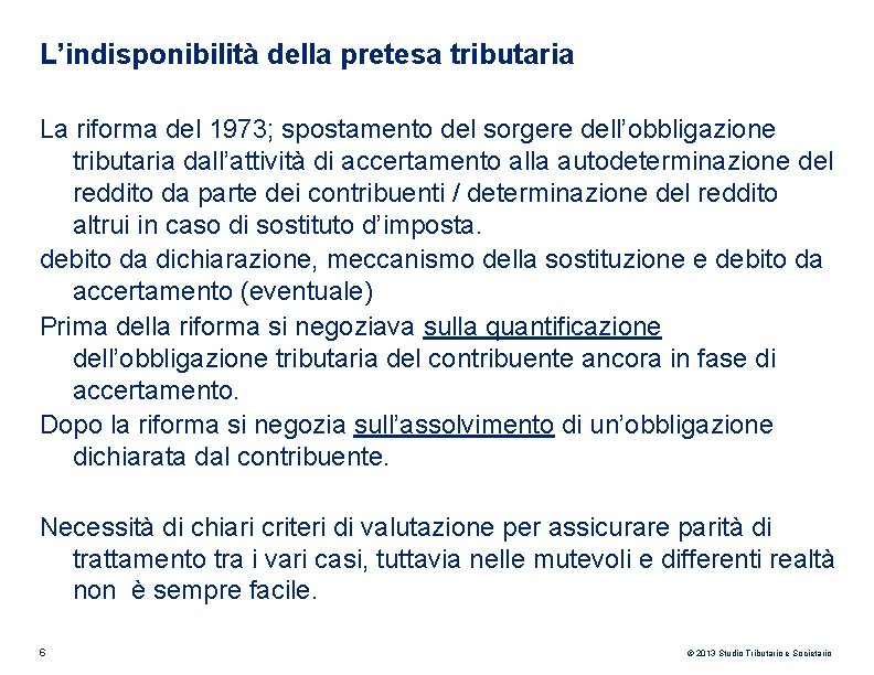 L’indisponibilità della pretesa tributaria La riforma del 1973; spostamento del sorgere dell’obbligazione tributaria dall’attività L’indisponibilità della pretesa tributaria La riforma del 1973; spostamento del sorgere dell’obbligazione tributaria dall’attività