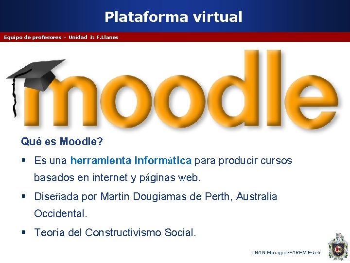 Plataforma virtual Equipo de profesores – Unidad 3: F. Llanes Qué es Moodle? §