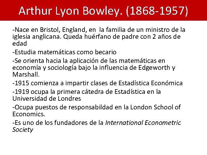 Arthur Lyon Bowley. (1868 -1957) -Nace en Bristol, England, en la familia de un