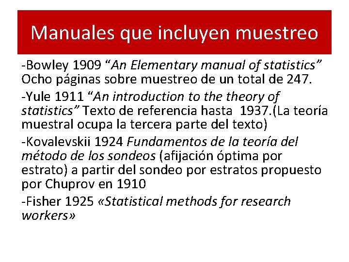Manuales que incluyen muestreo -Bowley 1909 “An Elementary manual of statistics” Ocho páginas sobre