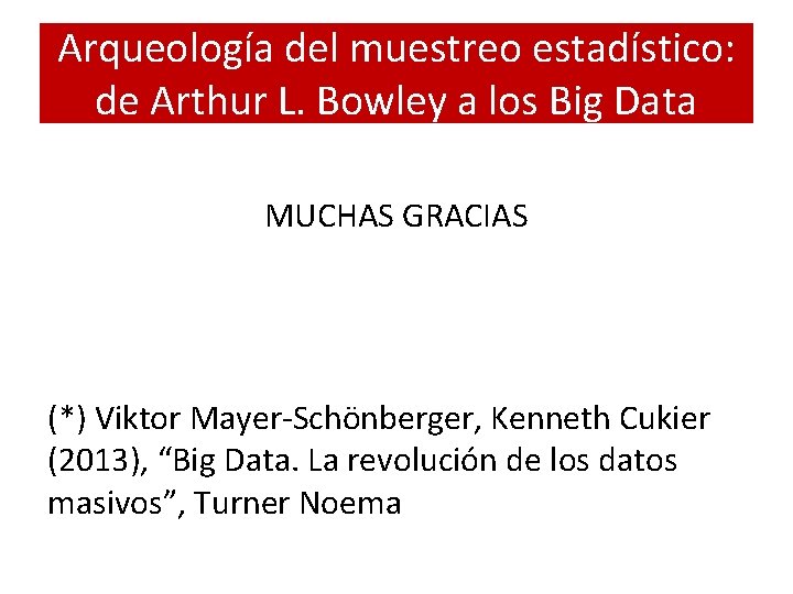 Arqueología del muestreo estadístico: de Arthur L. Bowley a los Big Data MUCHAS GRACIAS