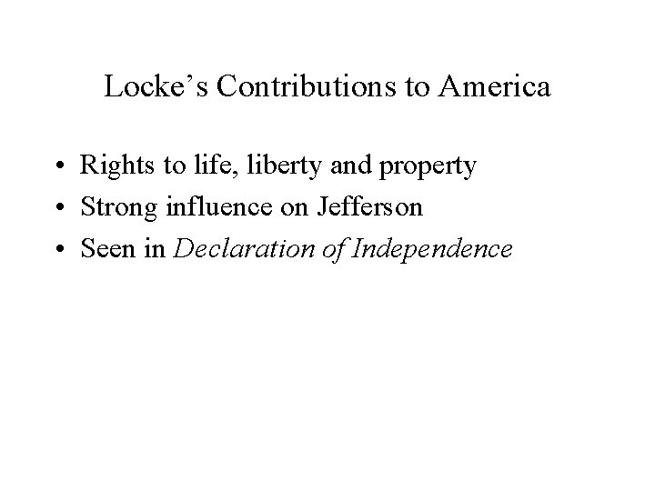 Locke’s Contributions to America • Rights to life, liberty and property • Strong influence