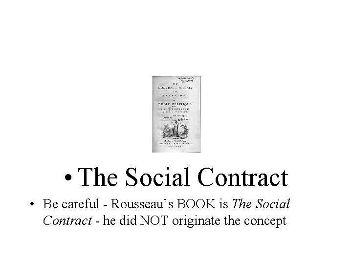  • The Social Contract • Be careful - Rousseau’s BOOK is The Social