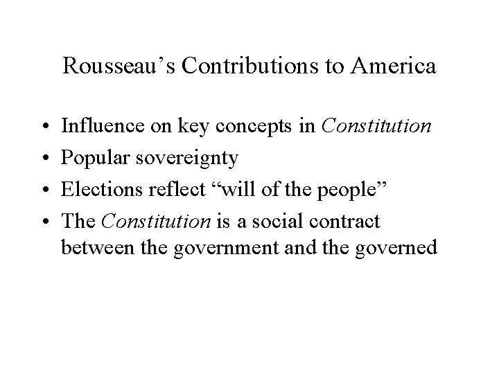 Rousseau’s Contributions to America • • Influence on key concepts in Constitution Popular sovereignty