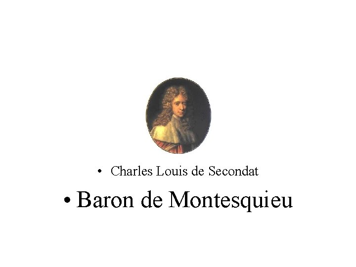  • Charles Louis de Secondat • Baron de Montesquieu 