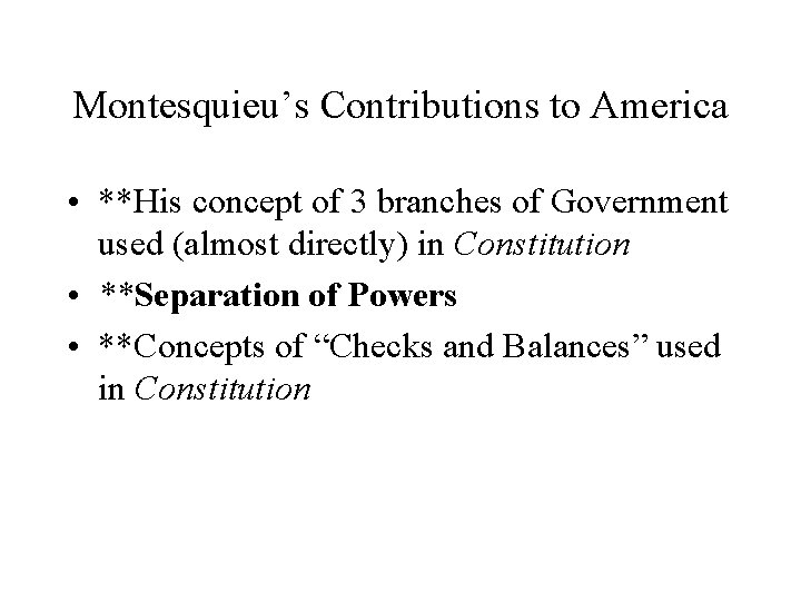 Montesquieu’s Contributions to America • **His concept of 3 branches of Government used (almost