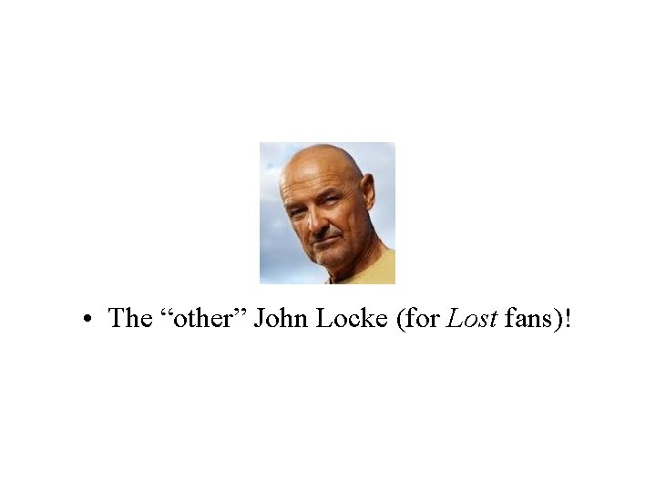  • The “other” John Locke (for Lost fans)! 