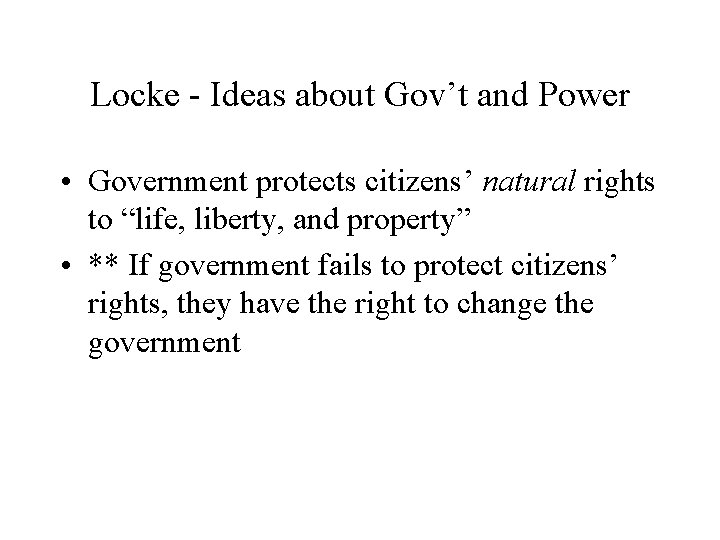 Locke - Ideas about Gov’t and Power • Government protects citizens’ natural rights to