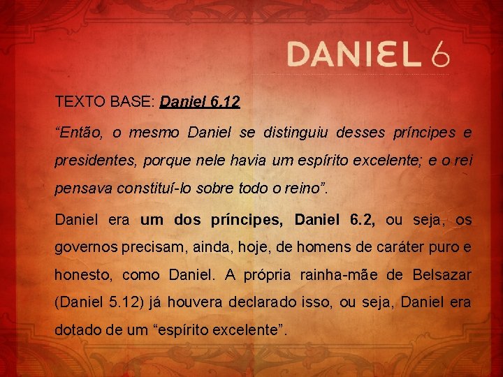 TEXTO BASE: Daniel 6. 12 “Então, o mesmo Daniel se distinguiu desses príncipes e