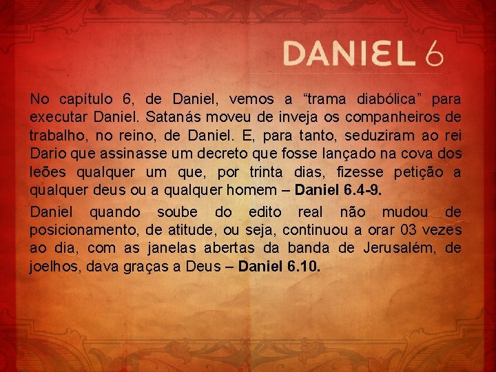 No capítulo 6, de Daniel, vemos a “trama diabólica” para executar Daniel. Satanás moveu