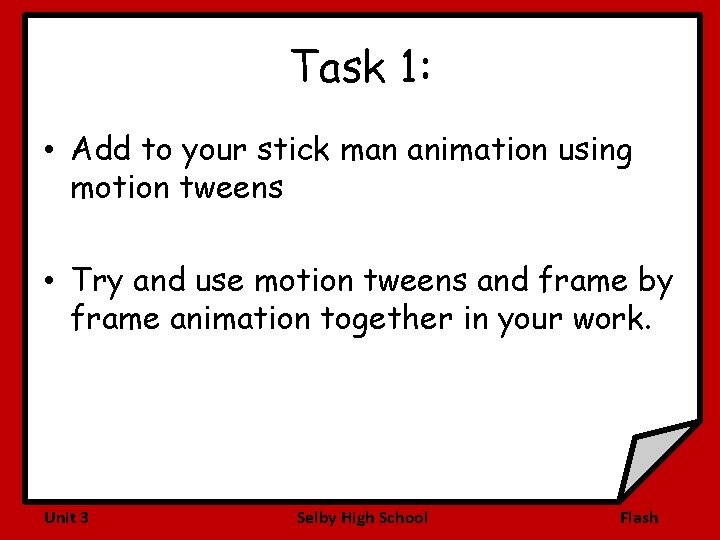 Task 1: • Add to your stick man animation using motion tweens • Try