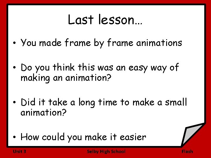 Last lesson… • You made frame by frame animations • Do you think this