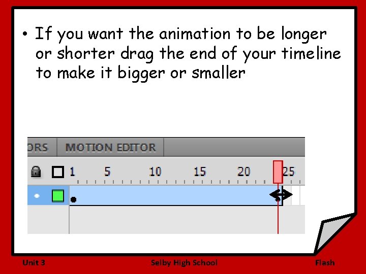  • If you want the animation to be longer or shorter drag the