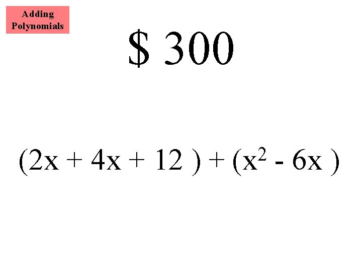 Adding Polynomials $ 300 (2 x + 4 x + 12 ) + 2