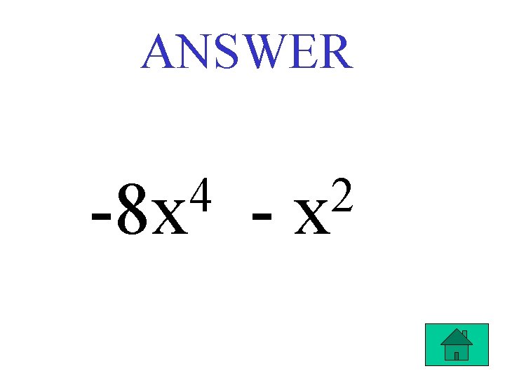 ANSWER 4 -8 x - 2 x 