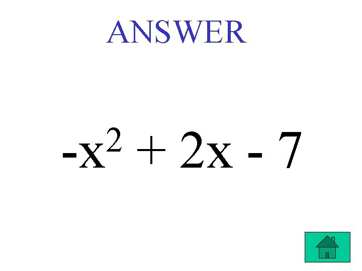 ANSWER 2 -x + 2 x - 7 