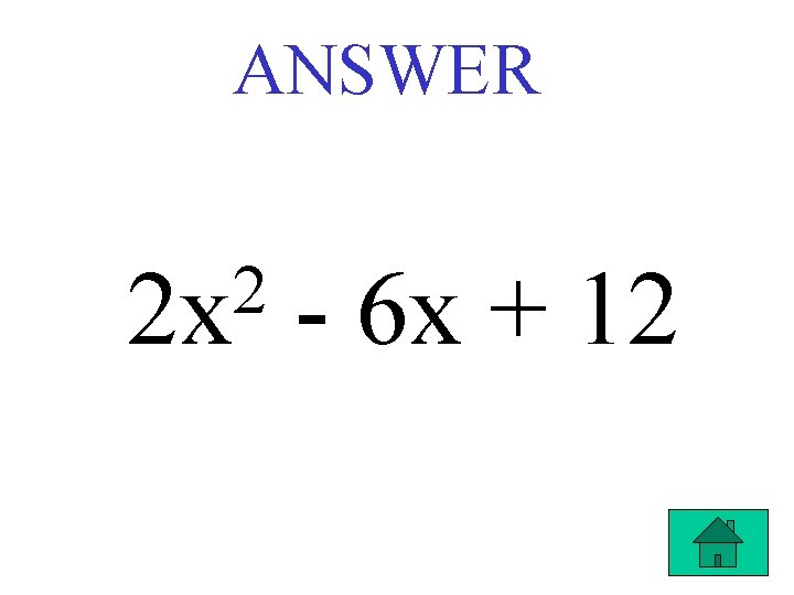 ANSWER 2 2 x - 6 x + 12 
