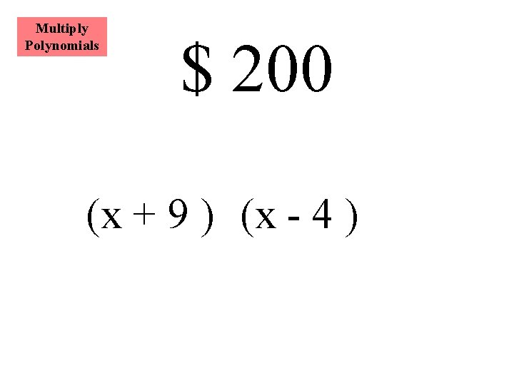 Multiply Polynomials $ 200 (x + 9 ) (x - 4 ) 