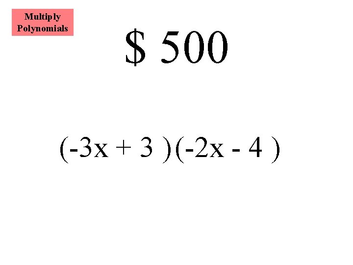 Multiply Polynomials $ 500 (-3 x + 3 ) (-2 x - 4 )