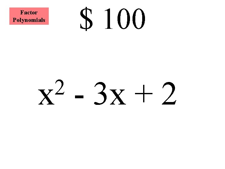 Factor Polynomials 2 x $ 100 - 3 x + 2 