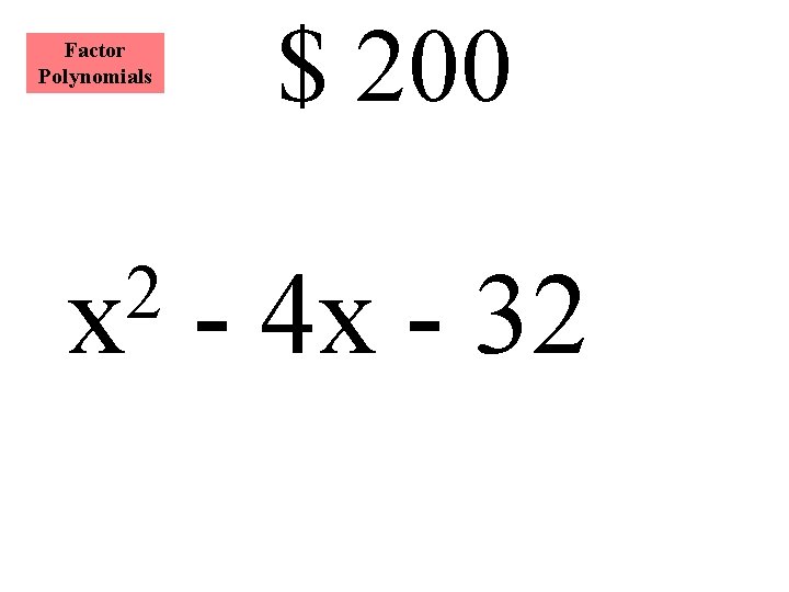 Factor Polynomials 2 x $ 200 - 4 x - 32 