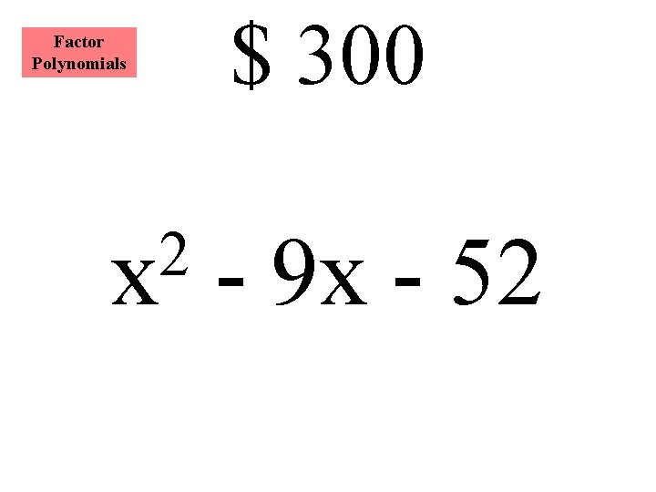 Factor Polynomials 2 x $ 300 - 9 x - 52 