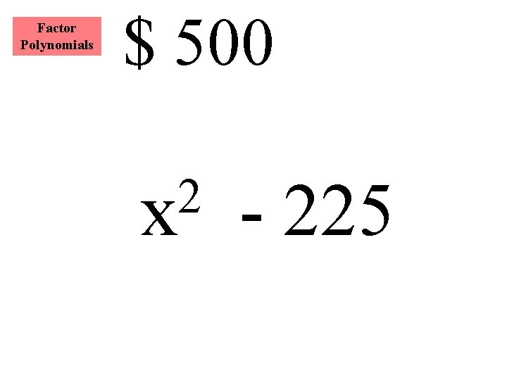 Factor Polynomials $ 500 2 x - 225 